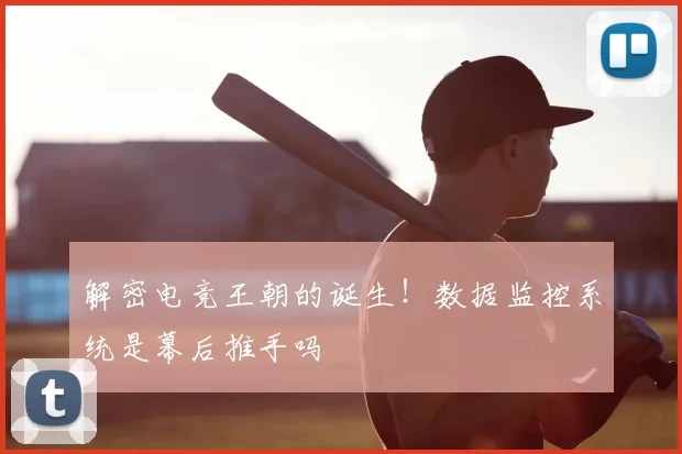 解密电竞王朝的诞生！数据监控系统是幕后推手吗