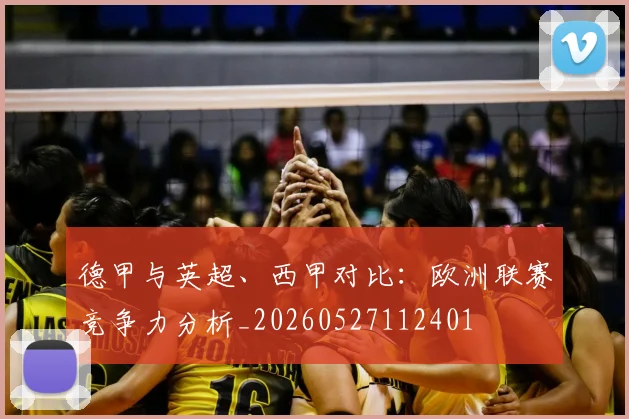 德甲与英超、西甲对比：欧洲联赛竞争力分析_20260527112401