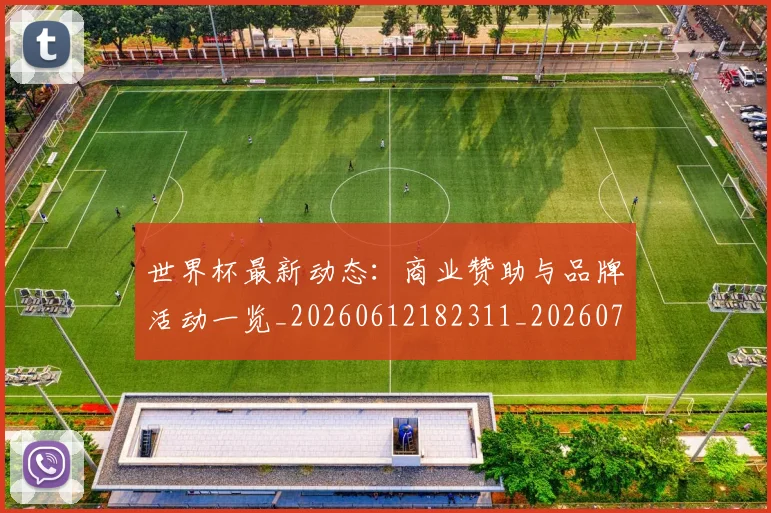 世界杯最新动态:商业赞助与品牌活动一览_20260612182311_20260702174002_20260715190839