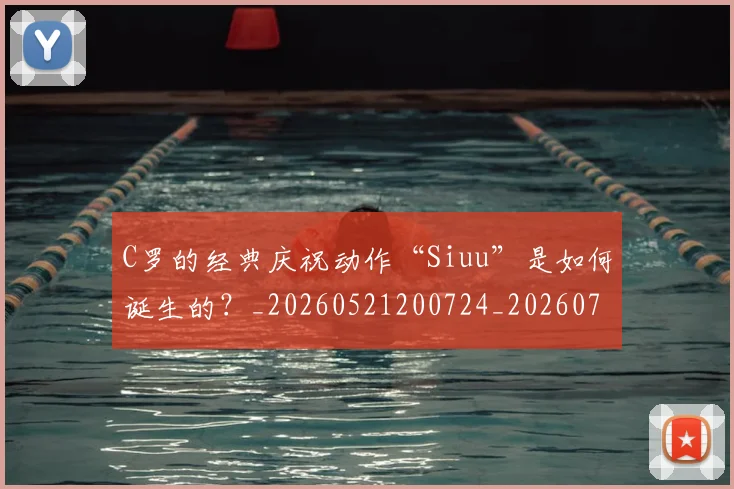C罗的经典庆祝动作“Siuu”是如何诞生的？_20260521200724_20260712052517