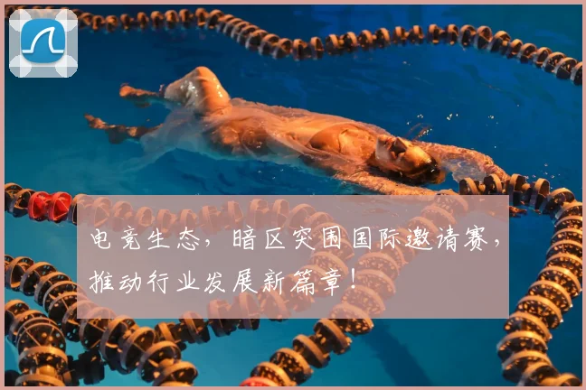 电竞生态，暗区突围国际邀请赛，推动行业发展新篇章！